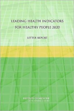 Leading Health Indicators for Healthy People 2020: Letter Report Committee on Leading Health Indicators for Healthy People 2020 and Institute of Medicine