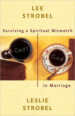 Surviving a Spiritual Mismatch in Marriage Lee Strobel and Leslie Strobel