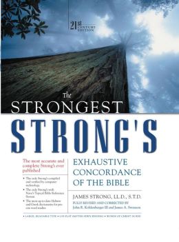 The Strongest Strong's Exhaustive Concordance of the Bible James Strong, John R. Kohlenberger III and James A. Swanson