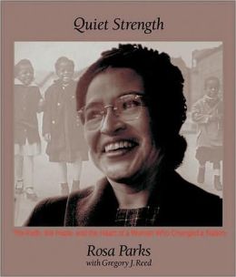 Quiet Strength: The Faith, the Hope, and the Heart of a Woman Who Changed a Nation Rosa Parks and Gregory J. Reed