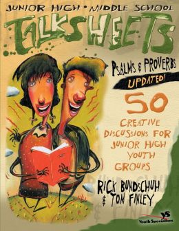 Junior High and Middle School TalkSheets Psalms and Proverbs--Updated! Rick Bundschuh and Tom Finley