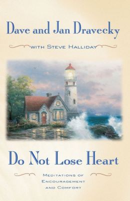 Do Not Lose Heart: Meditations of Encouragement and Comfort Dave Dravecky, Jan Dravecky and Steve W. Halliday