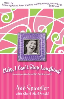 Help, I Can't Stop Laughing!: A Nonstop Collection of Life's Funniest Stories Ann Spangler and Shari MacDonald