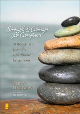 Strength and Courage for Caregivers: 30 Hope-Filled Morning and Evening Reflections Terry D. Hargrave