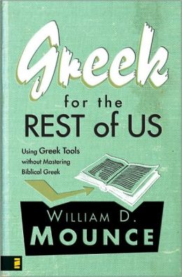 Greek for the Rest of Us: Using Greek Tools without Mastering Biblical Greek William D. Mounce