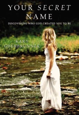 Your Secret Name: Discovering Who God Created You to Be Kary Oberbrunner