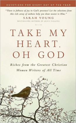 Take My Heart, Oh God: Riches from the Greatest Christian Women Writers of All Time Livingstone Corporation