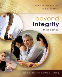 Beyond Integrity: A Judeo-Christian Approach to Business Ethics Scott Rae and Kenman L. Wong