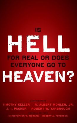 Is Hell for Real or Does Everyone Go to Heaven?: With contributions by Timothy Kellet, R. Albert Mohler, Jr., J.I. Packer, and Robert Yarbrough, General editors Christopher W. Morgan and Robert A. Peterson