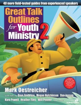 Great Talk Outlines for Youth Ministry 2: 40 More Field-Tested Guides from Experienced Speakers Mark Oestreicher