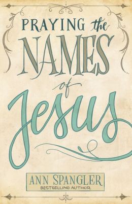 Praying the Names of Jesus: A Daily Guide Ann Spangler