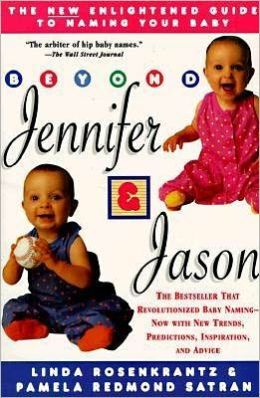 Beyond Jennifer and Jason: The New Enlightened Guide To Naming Your Baby