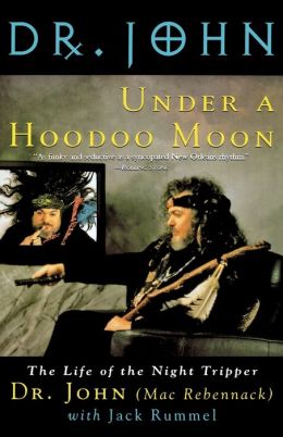 Under a Hoodoo Moon: The Life of the Night Tripper Mac Rebennack and Jack Rummel