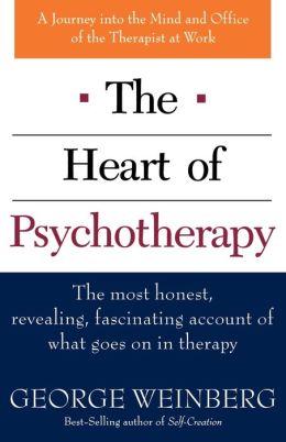The Heart of Psychotherapy: The Most Honest, Revealing, Fascinating Account of What Goes On In Therapy George Weinberg