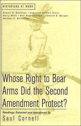 Whose Right to Bear Arms Did the Second Amendment Protect? (Historians at Work) Saul Cornell and Edward Countryman