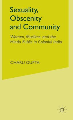 Sexuality, Obscenity, And Community: Women, Muslims, and the Hindu Public in Colonial India