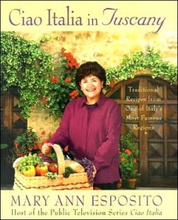 Ciao Italia in Tuscany: Traditional Recipes from One of Italy's Most Famous Regions