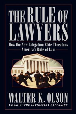 The Rule of Lawyers: How the New Litigation Elite Threatens America's Rule of Law Walter K. Olson