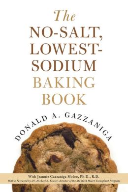 The No-Salt, Lowest-Sodium Baking Book Donald A. Gazzaniga, Jeannie Gazzaniga Moloo and Michael Fowler