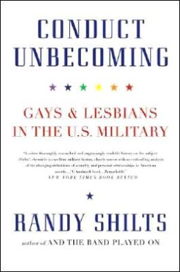 Conduct Unbecoming: Gays and Lesbians in the U. S. Military