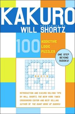 Kakuro Presented Will Shortz: 100 Addictive Logic Puzzles
