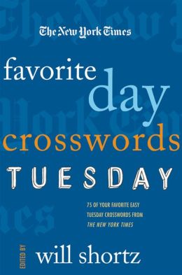 New York Times Favorite Day Crosswords: Tuesday: 75 of Your Favorite Easy Tuesday Crosswords from the New York Times
