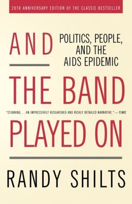 And the Band Played On: Politics, People, and the AIDS Epidemic, 20th Anniversary Edition