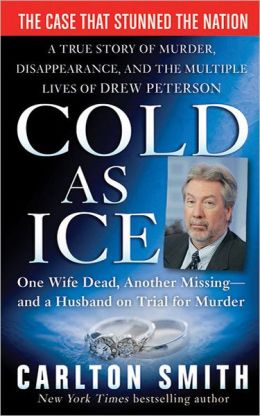 Cold as Ice: A True Story of Murder, Disappearance, and the Multiple Lives of Drew Peterson