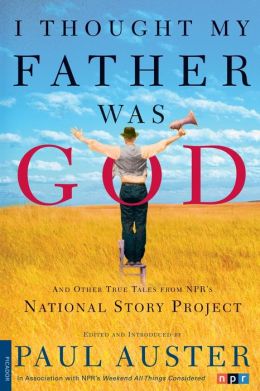 I Thought My Father Was God: And Other True Tales from NPR's National Story Project Paul Auster