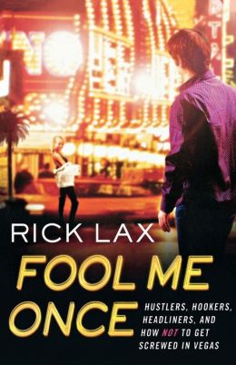Fool Me Once: Hustlers, Hookers, Headliners, and How Not to Get Screwed in Vegas Rick Lax