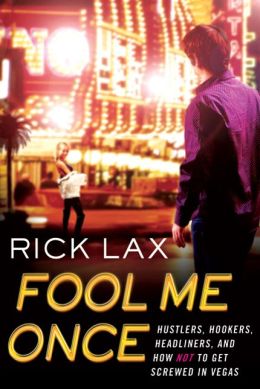 Fool Me Once: Hustlers, Hookers, Headliners, and How Not to Get Screwed in Vegas Rick Lax