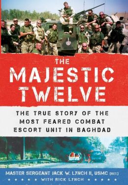 The Majestic Twelve: The True Story of the Most Feared Combat Escort Unit in Baghdad Jack W. Lynch and Rick Lynch