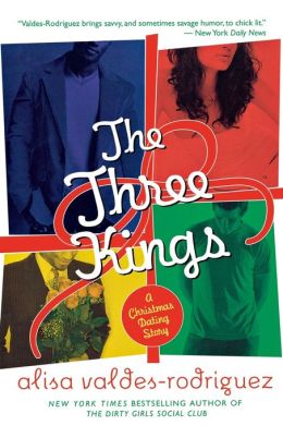 The Three Kings: A Christmas Dating Story Alisa Valdes-Rodriguez