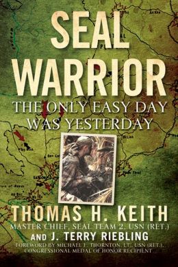 SEAL Warrior: The Only Easy Day Was Yesterday Thomas H. Keith, J. Terry Riebling and Michael E. Thornton