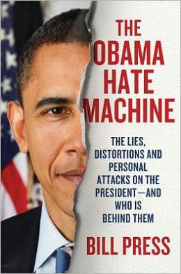 The Obama Hate Machine: The Lies, Distortions, and Personal Attacks on the President---and Who Is Behind Them Bill Press