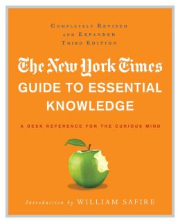 The New York Times Guide to Essential Knowledge: A Desk Reference for the Curious Mind The New York Times