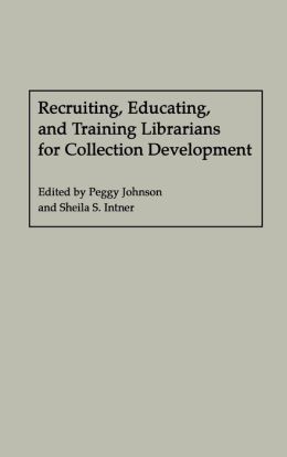 Recruiting, Educating, And Training Librarians For Collection Development