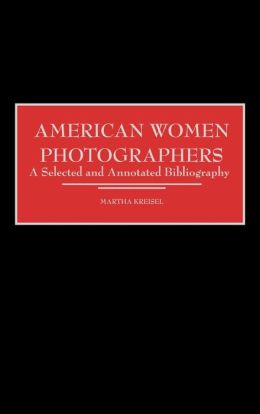 American Women Photographers: A Selected and Annotated Bibliography