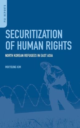 Securitization of Human Rights: North Korean Refugees in East Asia