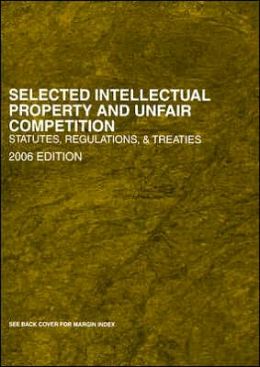 Selected Intellectual Property and Unfair Competition 2006: Statutes, Regulations and Treaties Roger E. Schechter