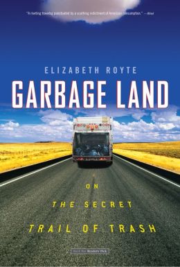 Garbage Land: On the Secret Trail of Trash Elizabeth Royte
