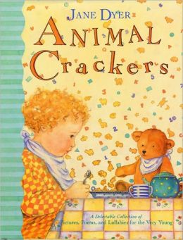 Animal Crackers: A Delectable Collection of Pictures, Poems, and Lullabies for the Very Young Jane Dyer