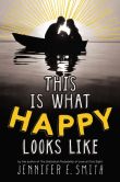 Book Cover Image. Title: This Is What Happy Looks Like, Author: Jennifer E. Smith