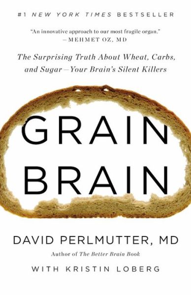 Grain Brain: The Surprising Truth about Wheat, Carbs, and SugarYour Brain's Silent Killers