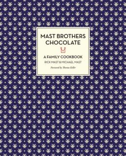 Mast Brothers Chocolate: A Family Cookbook Rick Mast, Michael Mast and Thomas Keller