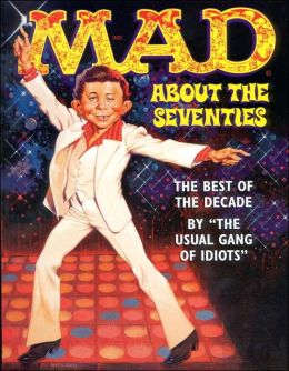 Mad About the Seventies: The Best of the Decade MAD Magazine and 
