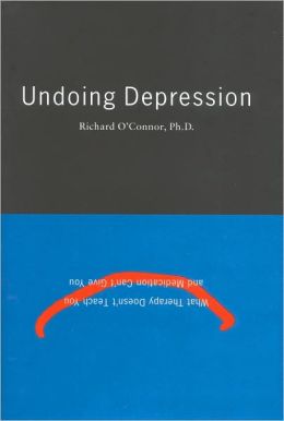 Undoing Depression: What Therapy Doesn't Teach You and Medications Can't Give You