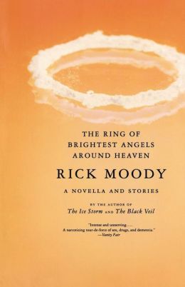 The Ring of Brightest Angels Around Heaven : A Novella and Stories Rick Moody