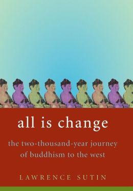 All Is Change: The Two-Thousand-Year Journey of Buddhism to the West Lawrence Sutin