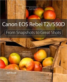 Canon EOS Rebel T2i / 550D: From Snapshots to Great Shots